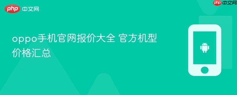 oppo手机官网报价大全 官方机型价格汇总