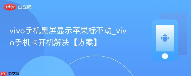 vivo手机黑屏显示苹果标不动_vivo手机卡开机解决【方案】