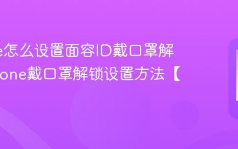 iPhone怎么设置面容ID戴口罩解锁?iPhone戴口罩解锁设置方法【面容】
