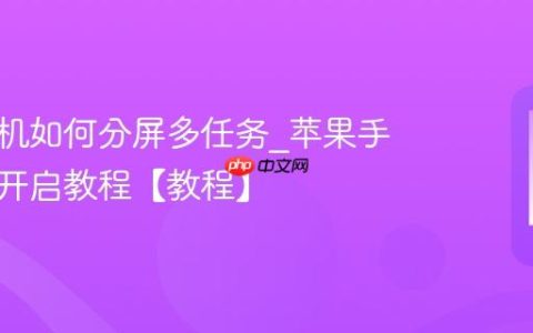 苹果手机如何分屏多任务?苹果手机分屏开启教程【教程】
