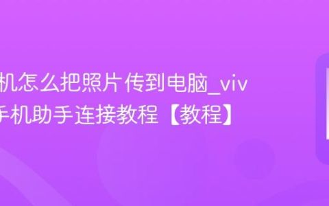 vivo手机怎么把照片传到电脑?vivo手机手机助手连接教程【教程】