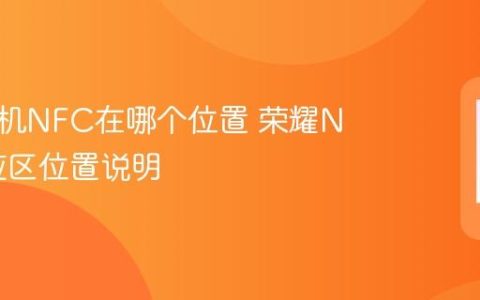 荣耀手机NFC在哪个位置 荣耀NFC感应区位置说明