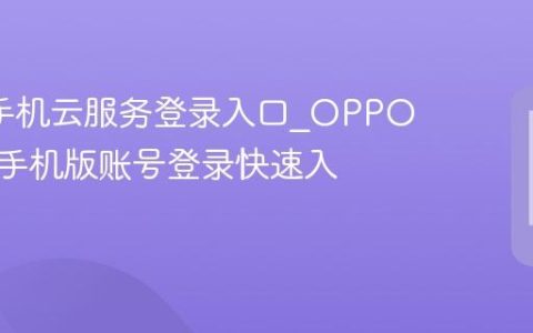 oppo手机云服务登录入口?OPPO云服务手机版账号登录快速入口
