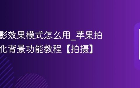 苹果电影效果模式怎么用?苹果拍视频虚化背景功能教程【拍摄】