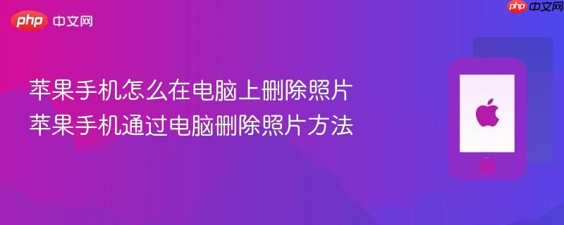 苹果手机怎么在电脑上删除照片 苹果手机通过电脑删除照片方法