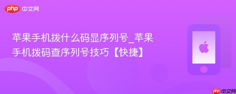 苹果手机拨什么码显序列号_苹果手机拨码查序列号技巧【快捷】