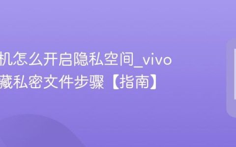 vivo手机怎么开启隐私空间?vivo手机隐藏私密文件步骤【指南】