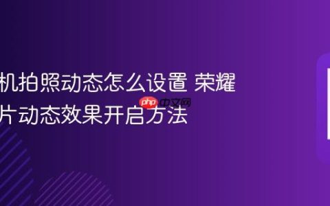 荣耀手机拍照动态怎么设置 荣耀手机照片动态效果开启方法