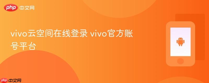 vivo云空间在线登录 vivo官方账号平台