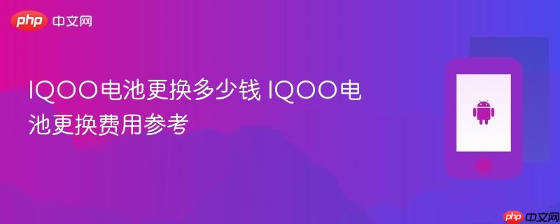 iqoo电池更换多少钱 iqoo电池更换费用参考