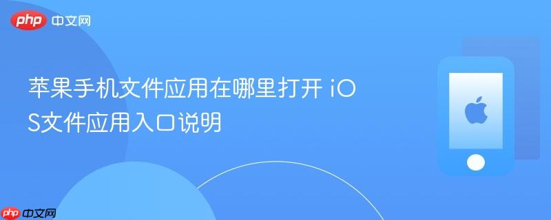 苹果手机文件应用在哪里打开 ios文件应用入口说明