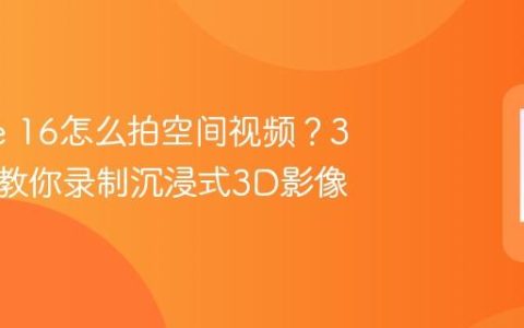 iPhone 16怎么拍空间视频？3个步骤教你录制沉浸式3D影像