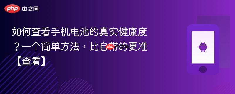 如何查看手机电池的真实健康度？一个简单方法，比自带的更准【查看】