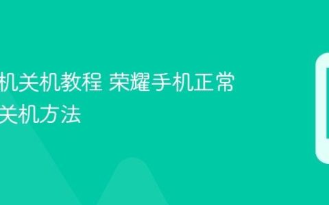 荣耀手机关机教程 荣耀手机正常与强制关机方法