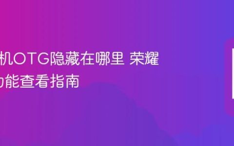 荣耀手机OTG隐藏在哪里 荣耀OTG功能查看指南