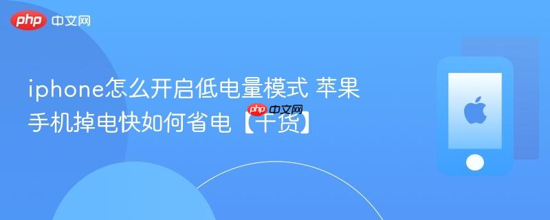 iphone怎么开启低电量模式 苹果手机掉电快如何省电【干货】