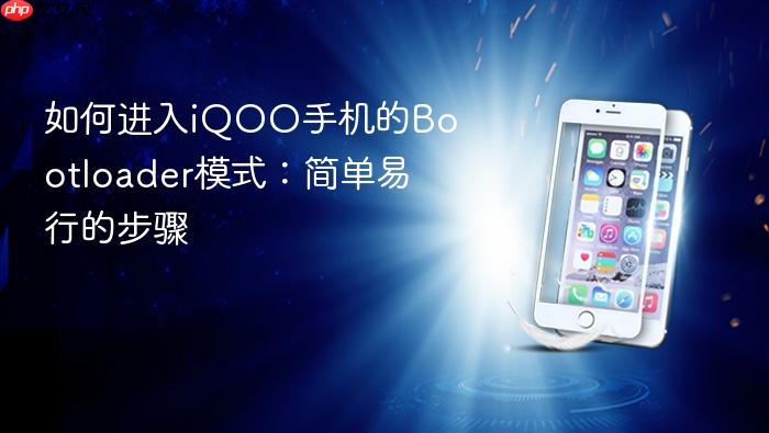 如何进入iqoo手机的bootloader模式：简单易行的步骤