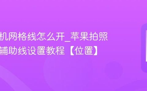 苹果相机网格线怎么开?苹果拍照九宫格辅助线设置教程【位置】
