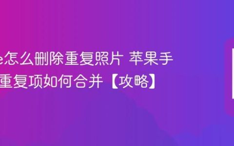 iphone怎么删除重复照片 苹果手机相册重复项如何合并【攻略】