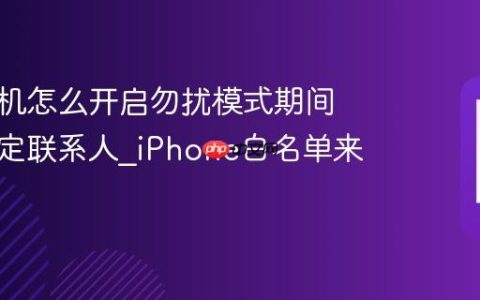 苹果手机怎么开启勿扰模式期间允许特定联系人?iPhone白名单来电设置
