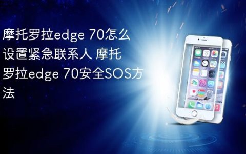摩托罗拉edge 70怎么设置紧急联系人 摩托罗拉edge 70安全SOS方法