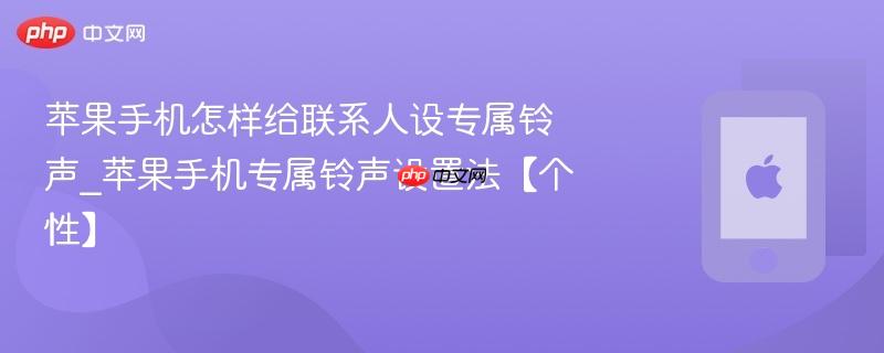 苹果手机怎样给联系人设专属铃声_苹果手机专属铃声设置法【个性】