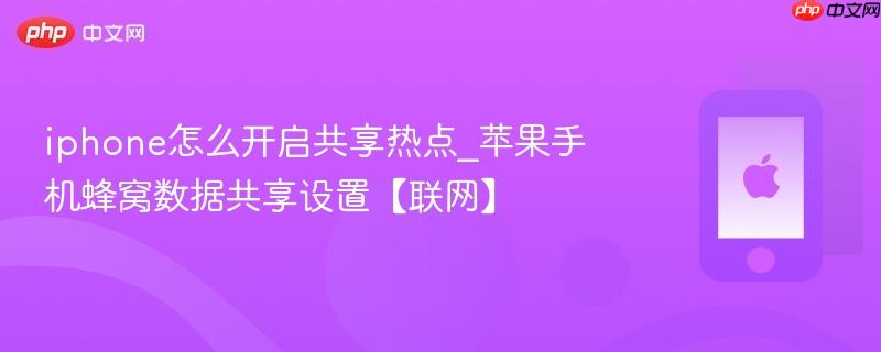 iphone怎么开启共享热点_苹果手机蜂窝数据共享设置【联网】