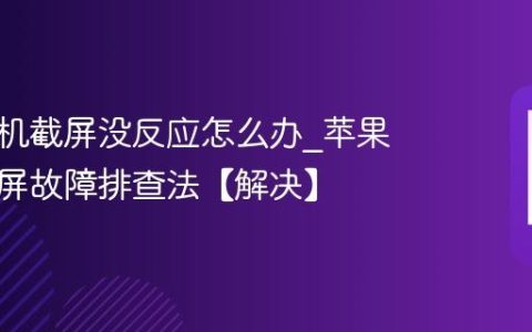 苹果手机截屏没反应怎么办?苹果手机截屏故障排查法【解决】