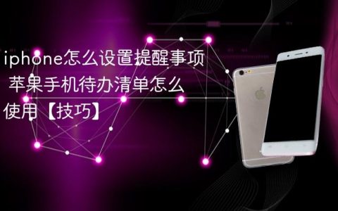 iphone怎么设置提醒事项 苹果手机待办清单怎么使用【技巧】