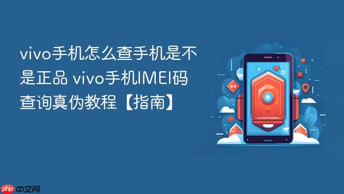 vivo手机怎么查手机是不是正品 vivo手机imei码查询真伪教程【指南】