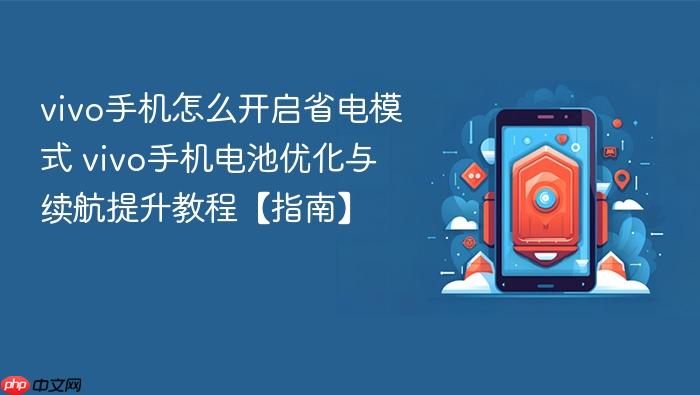 vivo手机怎么开启省电模式 vivo手机电池优化与续航提升教程【指南】