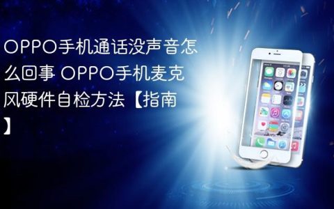 OPPO手机通话没声音怎么回事 OPPO手机麦克风硬件自检方法【指南】