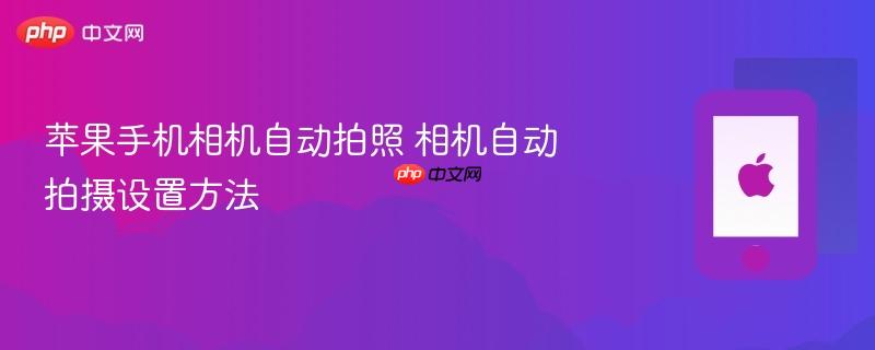 苹果手机相机自动拍照 相机自动拍摄设置方法