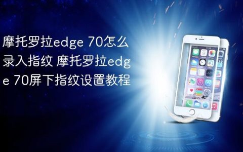 摩托罗拉edge 70怎么录入指纹 摩托罗拉edge 70屏下指纹设置教程