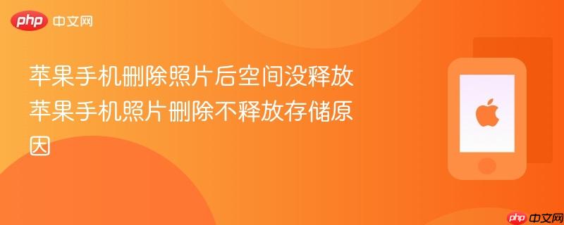 苹果手机删除照片后空间没释放 苹果手机照片删除不释放存储原因