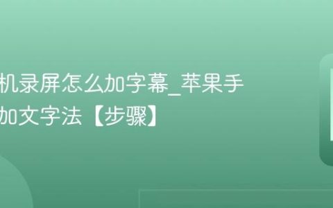苹果手机录屏怎么加字幕?苹果手机录屏加文字法【步骤】
