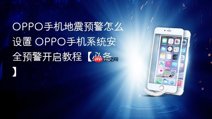 oppo手机地震预警怎么设置 oppo手机系统安全预警开启教程【必备】