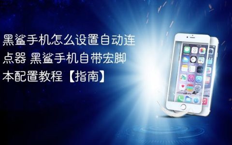 黑鲨手机怎么设置自动连点器 黑鲨手机自带宏脚本配置教程【指南】