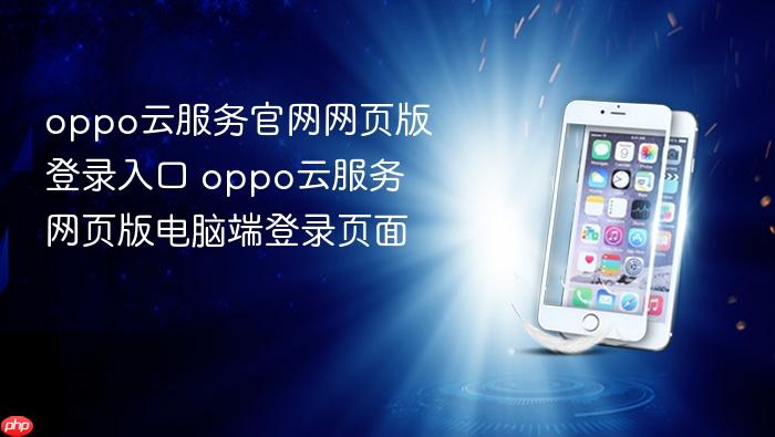 oppo云服务官网网页版登录入口 oppo云服务网页版电脑端登录页面