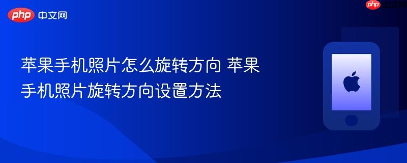 苹果手机照片怎么旋转方向 苹果手机照片旋转方向设置方法