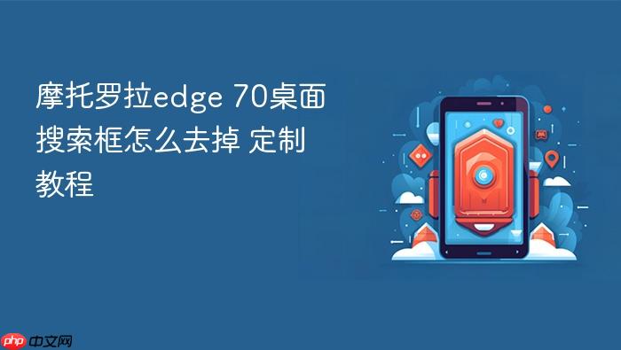 摩托罗拉edge 70桌面搜索框怎么去掉 摩托罗拉edge 70桌面定制教程