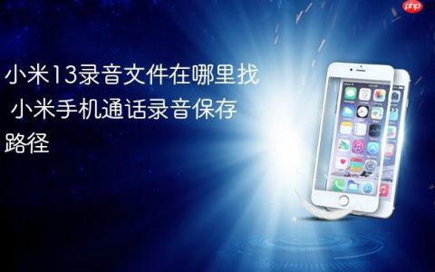小米13录音文件在哪里找 小米手机通话录音保存路径