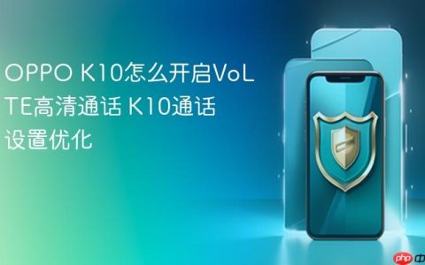 OPPO K10怎么开启VoLTE高清通话 K10通话设置优化