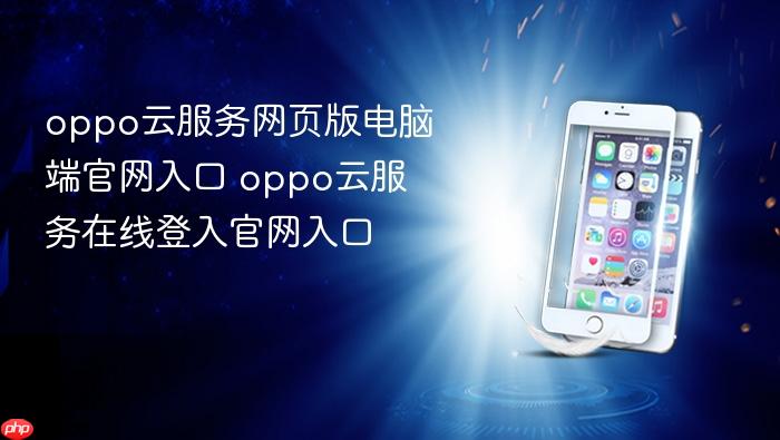 oppo云服务网页版电脑端官网入口 oppo云服务在线登入官网入口
