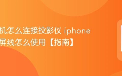苹果手机怎么连接投影仪 iphone手机投屏线怎么使用【指南】