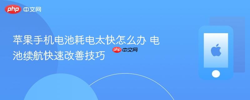苹果手机电池耗电太快怎么办 电池续航快速改善技巧