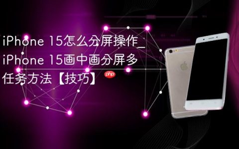 iPhone 15怎么分屏操作?iPhone 15画中画分屏多任务方法【技巧】