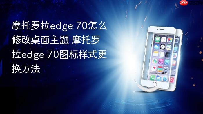 摩托罗拉edge 70怎么修改桌面主题 摩托罗拉edge 70图标样式更换方法