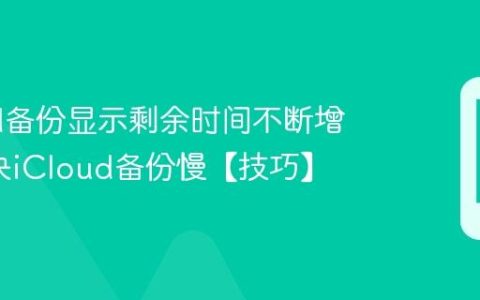 iCloud备份显示剩余时间不断增加?解决iCloud备份慢【技巧】