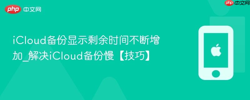 icloud备份显示剩余时间不断增加_解决icloud备份慢【技巧】